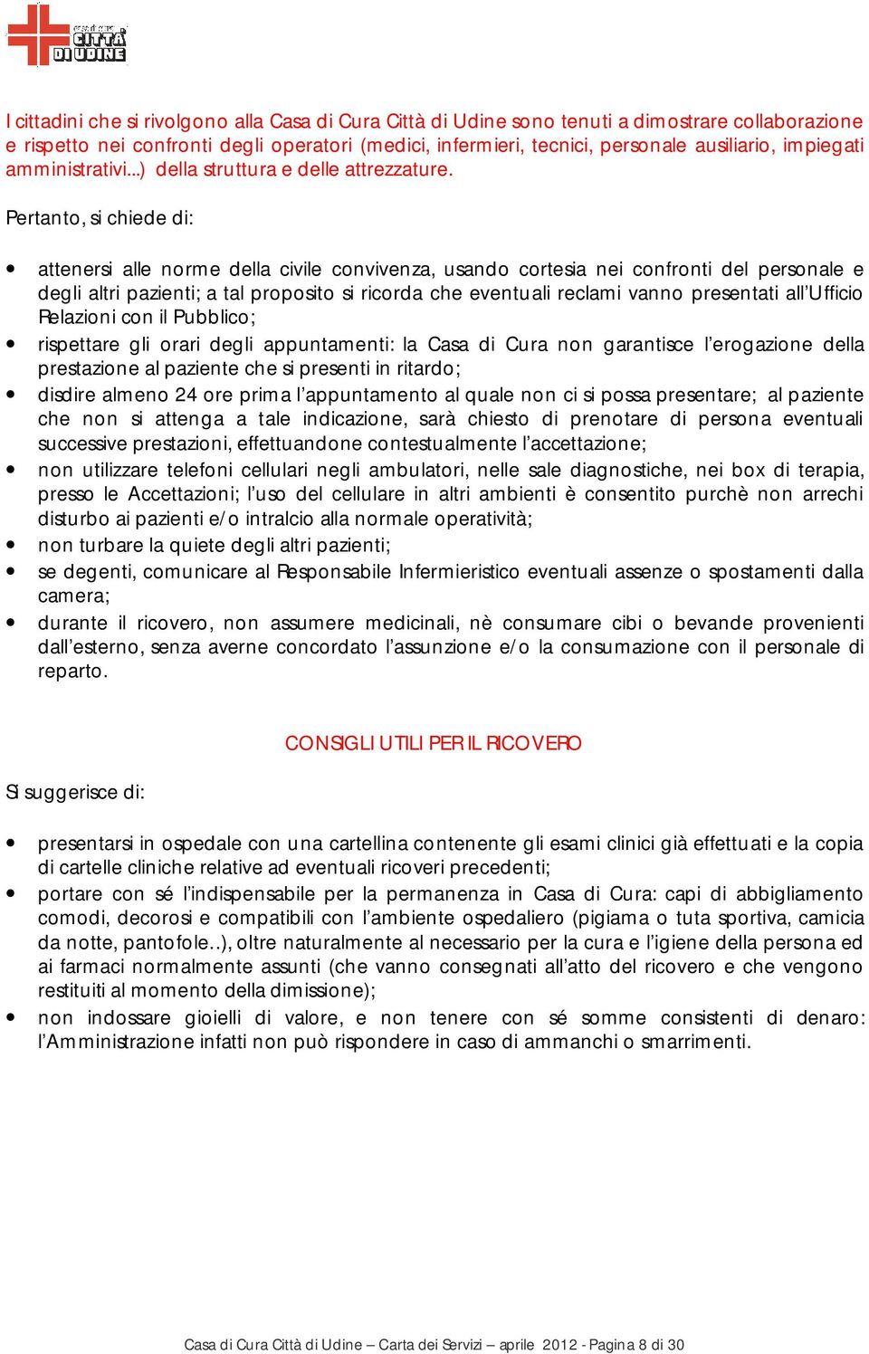 Pertanto, si chiede di: attenersi alle norme della civile convivenza, usando cortesia nei confronti del personale e degli altri pazienti; a tal proposito si ricorda che eventuali reclami vanno