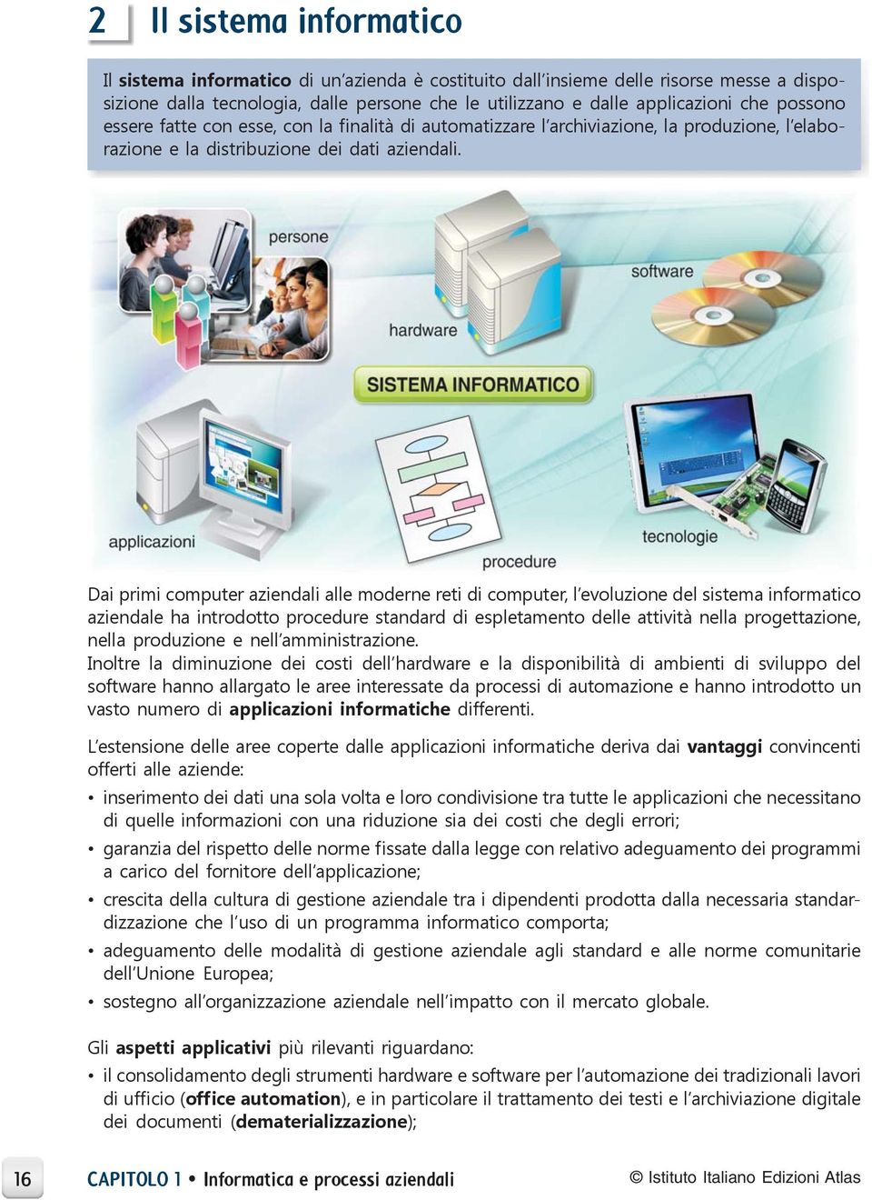 Dai primi computer aziendali alle moderne reti di computer, l evoluzione del sistema informatico aziendale ha introdotto procedure standard di espletamento delle attività nella progettazione, nella