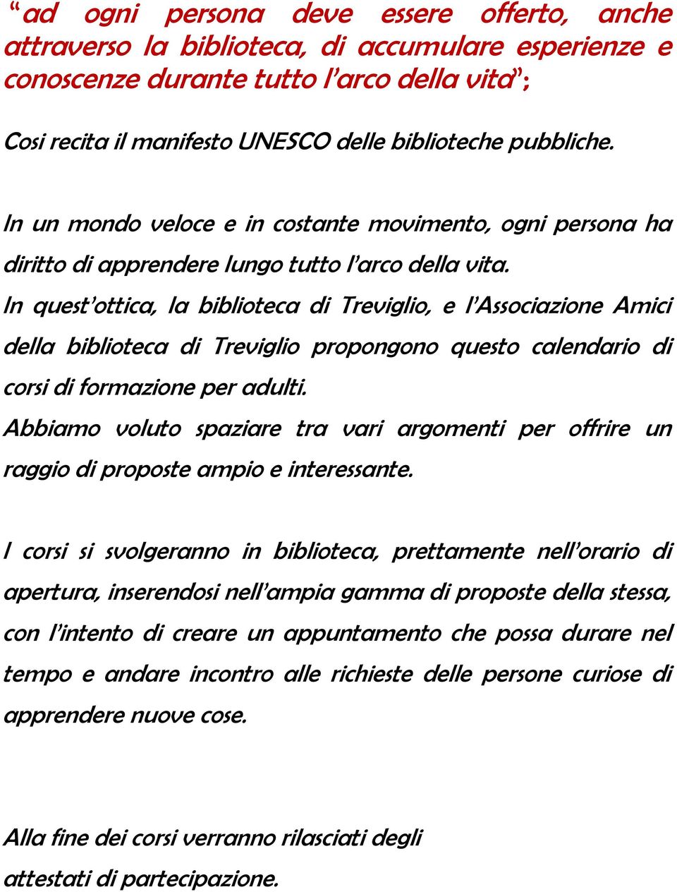 In quest ottica, la biblioteca di Treviglio, e l Associazione Amici della biblioteca di Treviglio propongono questo calendario di corsi di formazione per adulti.