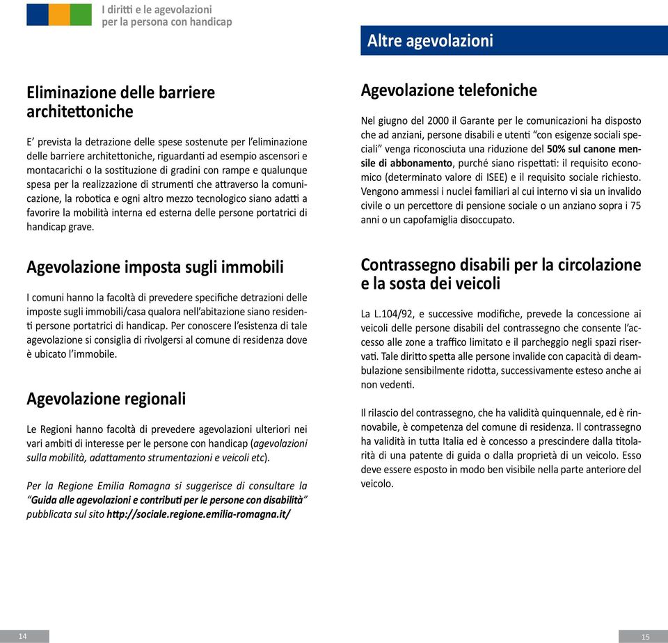 robotica e ogni altro mezzo tecnologico siano adatti a favorire la mobilità interna ed esterna delle persone portatrici di handicap grave.