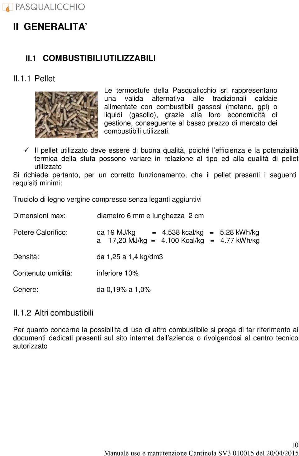 1 Pellet Le termostufe della Pasqualicchio srl rappresentano una valida alternativa alle tradizionali caldaie alimentate con combustibili gassosi (metano, gpl) o liquidi (gasolio), grazie alla loro