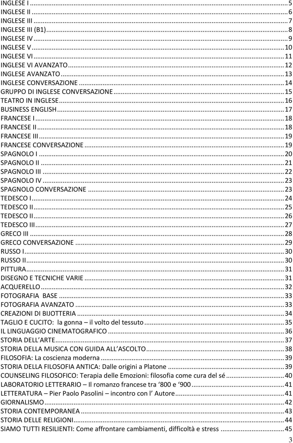 .. 20 SPAGNOLO II... 21 SPAGNOLO III... 22 SPAGNOLO IV... 23 SPAGNOLO CONVERSAZIONE... 23 TEDESCO I... 24 TEDESCO II... 25 TEDESCO II... 26 TEDESCO III... 27 GRECO III... 28 GRECO CONVERSAZIONE.