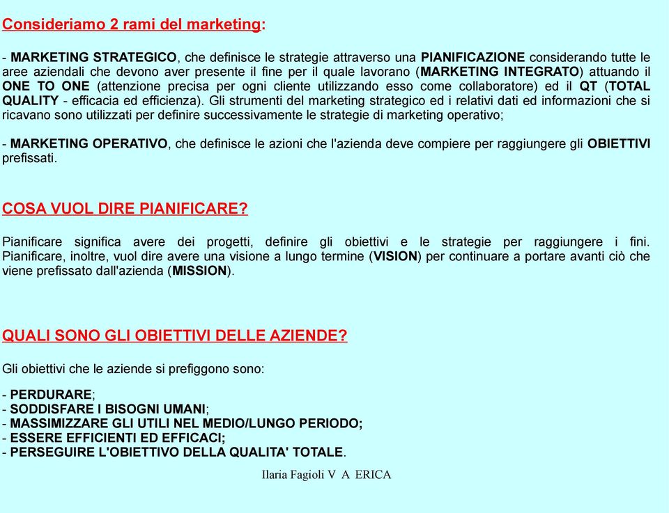 Gli strumenti del marketing strategico ed i relativi dati ed informazioni che si ricavano sono utilizzati per definire successivamente le strategie di marketing operativo; - MRKNG OPRVO, che