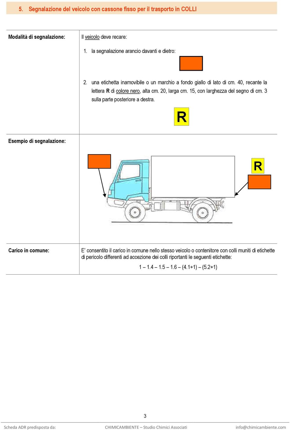 40, recante la lettera R di colore nero, alta cm. 20, larga cm. 15, con larghezza del segno di cm. 3 sulla parte posteriore a destra.