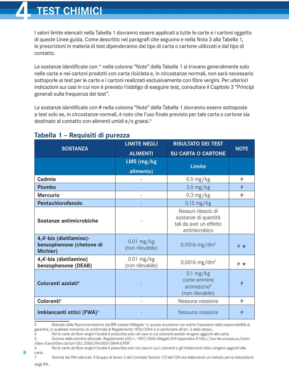 Le sostanze identificate con * nella colonna Note della Tabella 1 si trovano generalmente solo nelle carte e nei cartoni prodotti con carta riciclata e, in circostanze normali, non sarà necessario