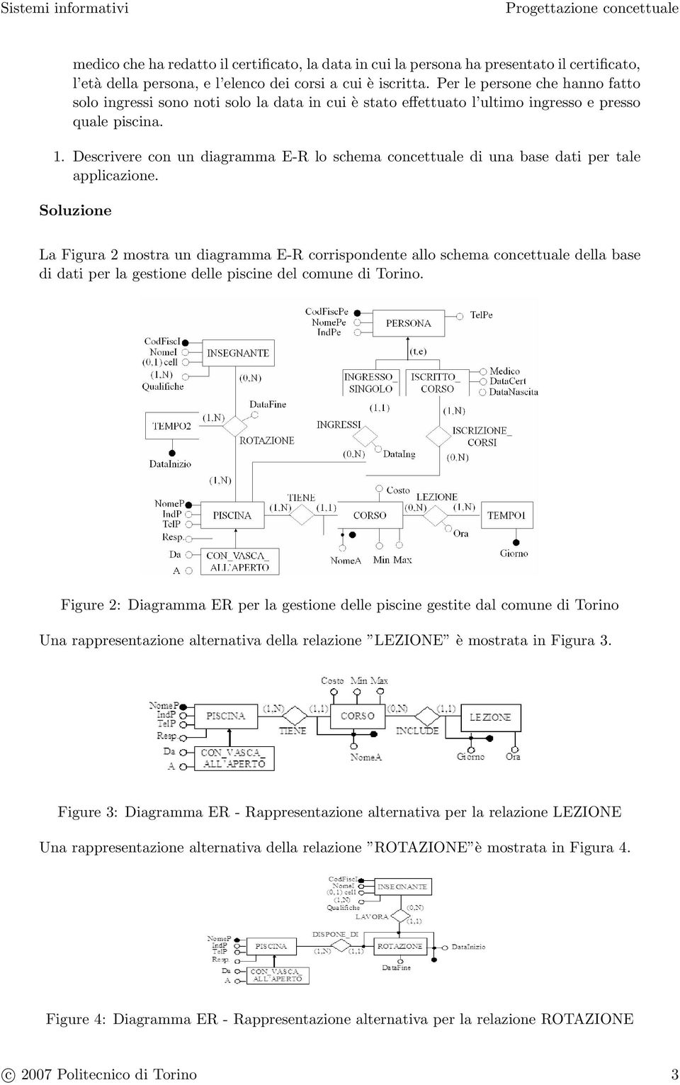 La Figura 2 mostra un diagramma E-R corrispondente allo schema concettuale della base di dati per la gestione delle piscine del comune di Torino.