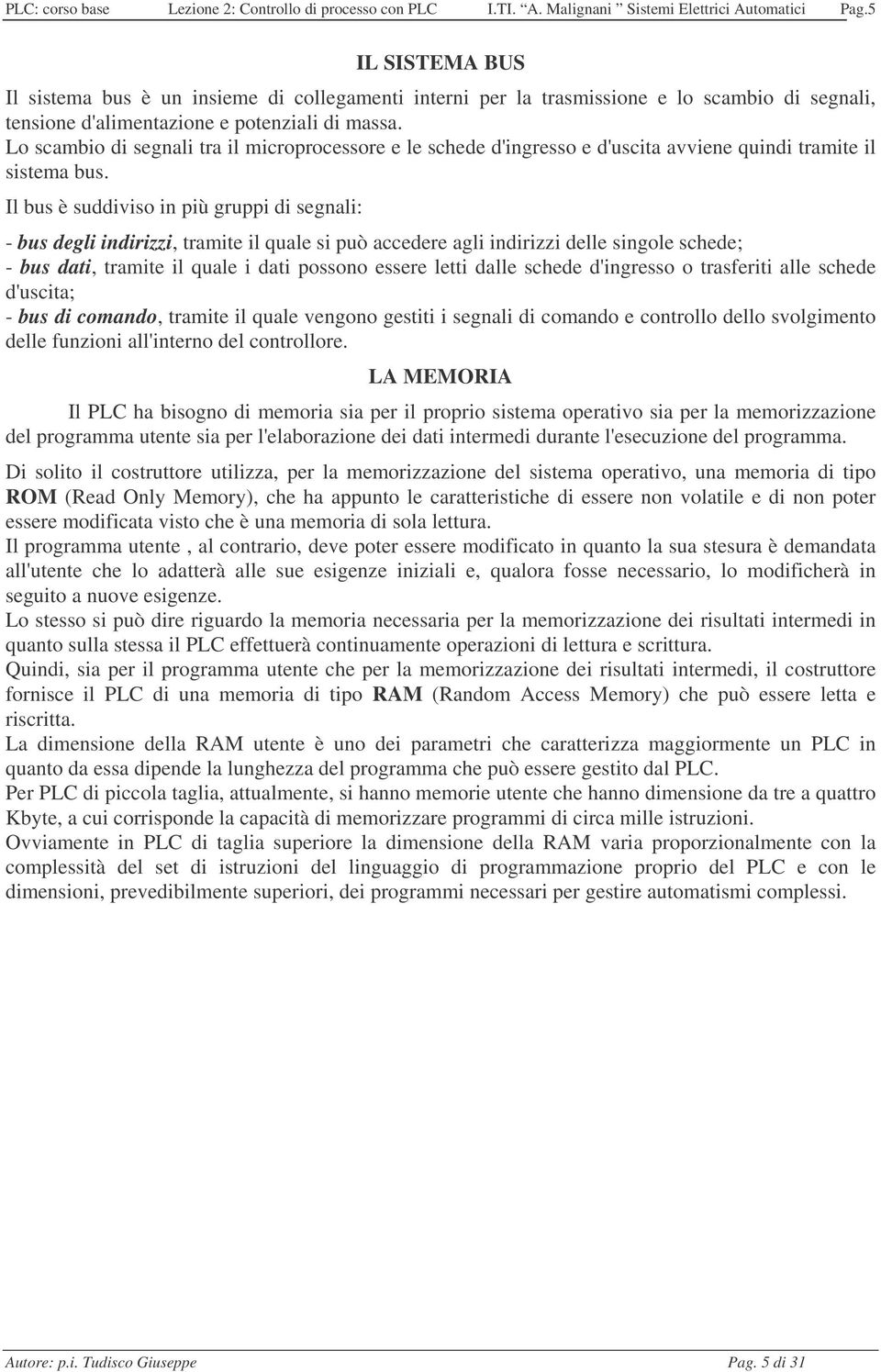 Lo scambio di segnali tra il microprocessore e le schede d'ingresso e d'uscita avviene quindi tramite il sistema bus.