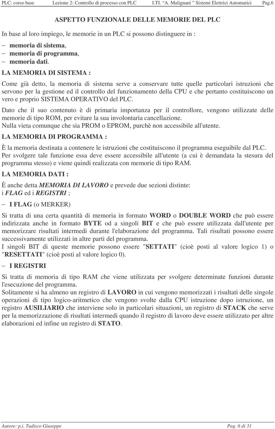 LA MEMORIA DI SISTEMA : Come già detto, la memoria di sistema serve a conservare tutte quelle particolari istruzioni che servono per la gestione ed il controllo del funzionamento della CPU e che