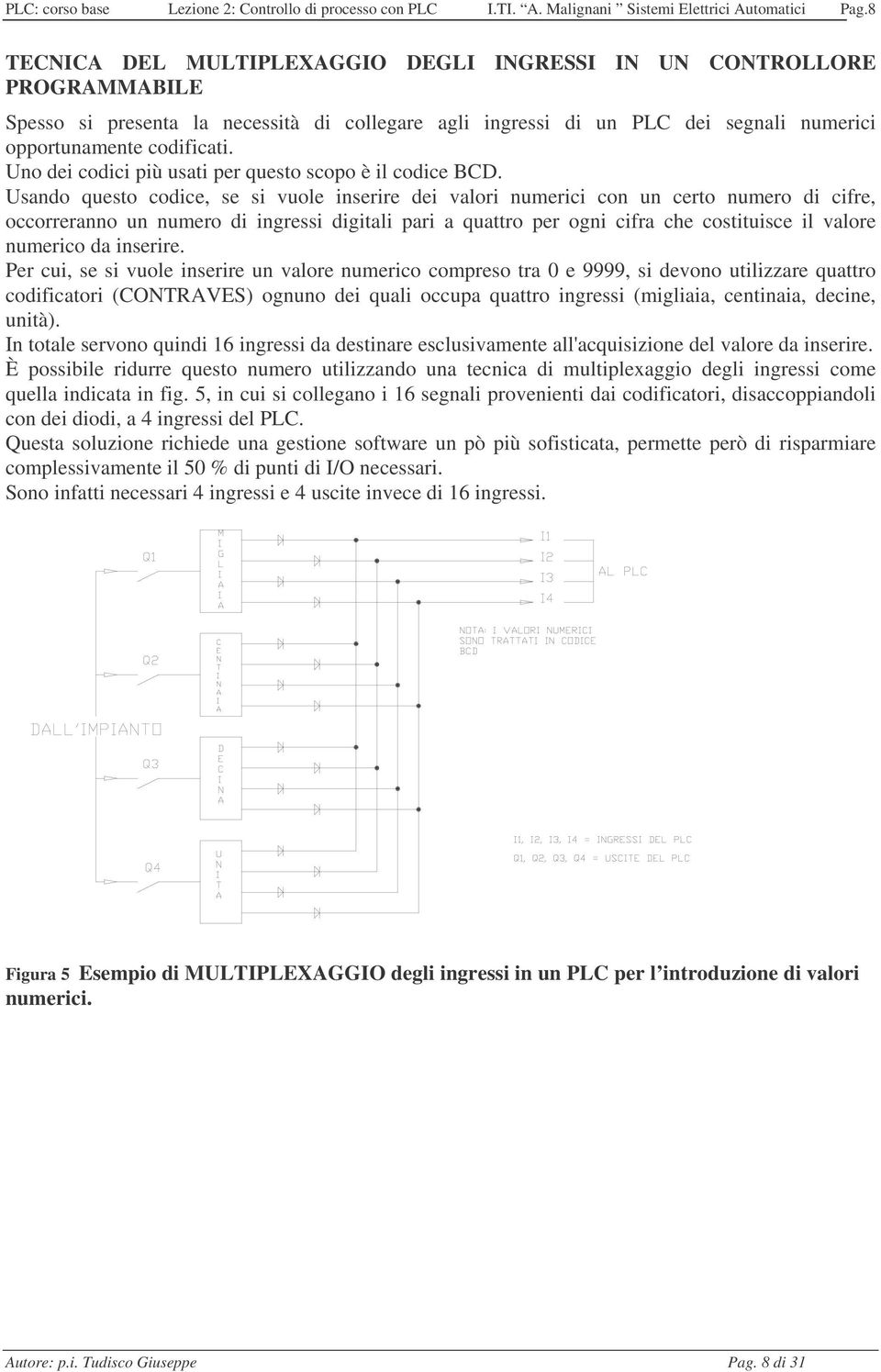 Uno dei codici più usati per questo scopo è il codice BCD.