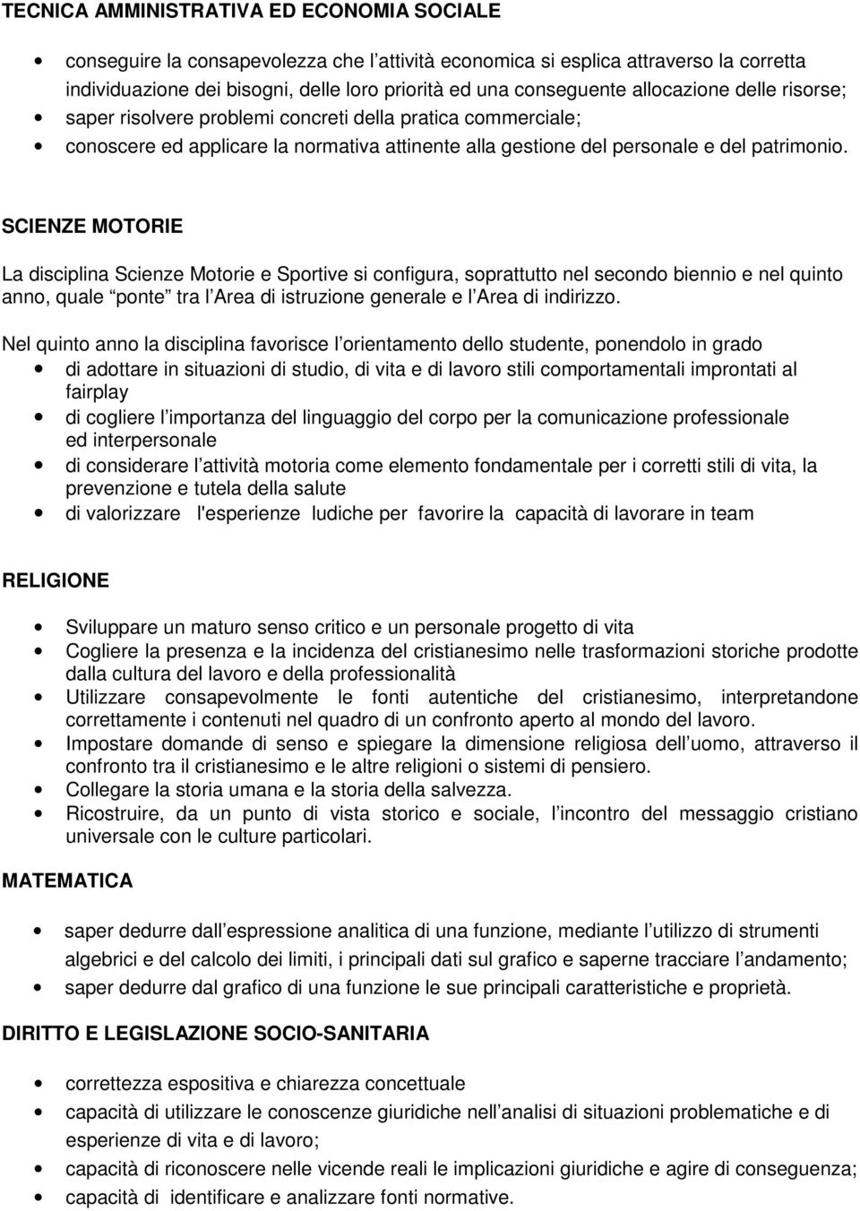 SCIENZE MOTORIE La disciplina Scienze Motorie e Sportive si configura, soprattutto nel secondo biennio e nel quinto anno, quale ponte tra l Area di istruzione generale e l Area di indirizzo.