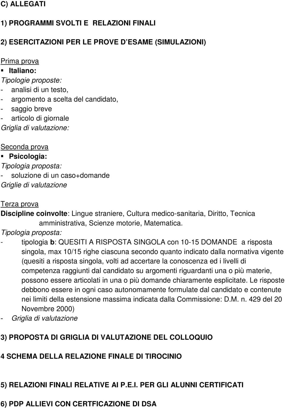 coinvolte: Lingue straniere, Cultura medico-sanitaria, Diritto, Tecnica amministrativa, Scienze motorie, Matematica.