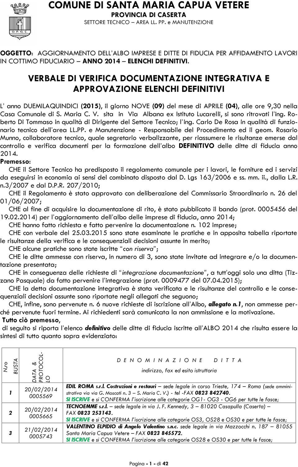 VERBALE DI VERIFICA DOCUMENTAZIONE INTEGRATIVA E APPROVAZIONE ELENCHI DEFINITIVI L anno DUEMILAQUINDICI (2015), il giorno NOVE (09) del mese di APRILE (04), alle ore 9,30 nella Casa Comunale di S.