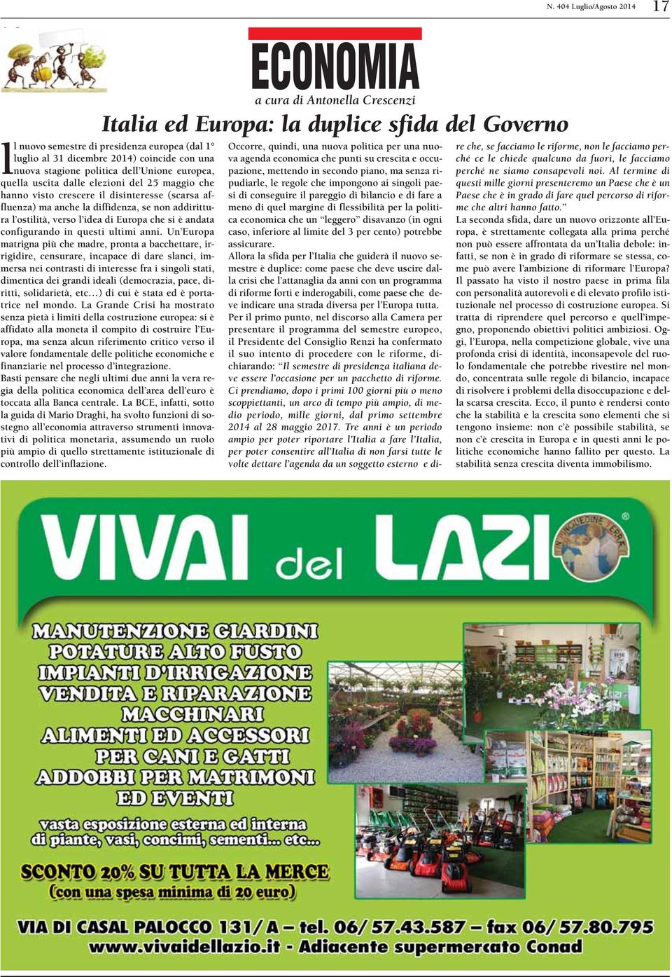 maggio che hanno visto crescere il disinteresse (scarsa affluenza) ma anche la diffidenza, se non addirittura l ostilità, verso l idea di Europa che si è andata configurando in questi ultimi anni.