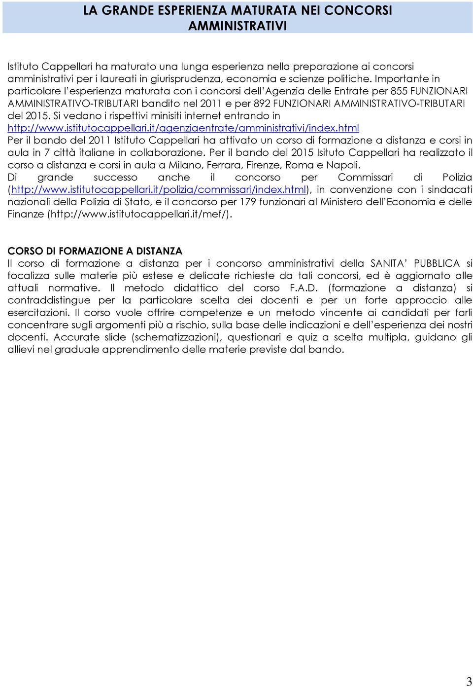 Importante in particolare l esperienza maturata con i concorsi dell Agenzia delle Entrate per 855 FUNZIONARI AMMINISTRATIVO-TRIBUTARI bandito nel 2011 e per 892 FUNZIONARI AMMINISTRATIVO-TRIBUTARI