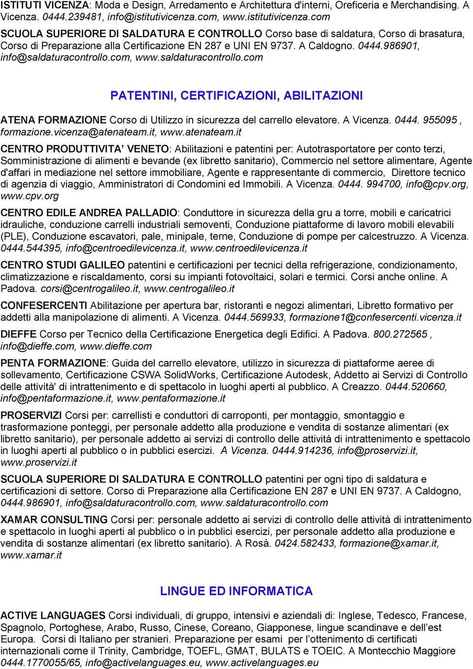 986901, info@saldaturacontrollo.com, www.saldaturacontrollo.com PATENTINI, CERTIFICAZIONI, ABILITAZIONI ATENA FORMAZIONE Corso di Utilizzo in sicurezza del carrello elevatore. A Vicenza. 0444.