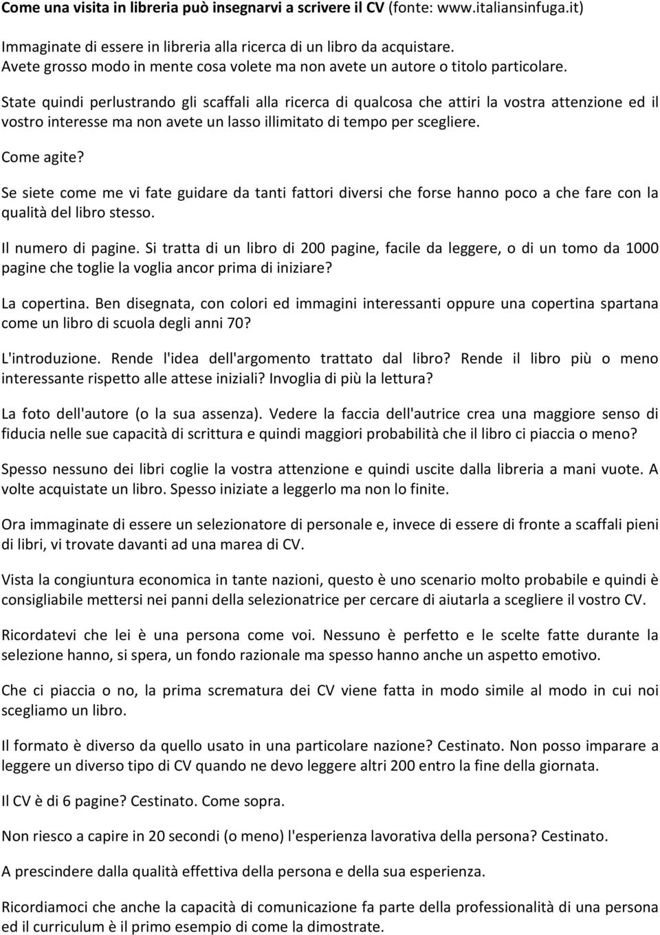 State quindi perlustrando gli scaffali alla ricerca di qualcosa che attiri la vostra attenzione ed il vostro interesse ma non avete un lasso illimitato di tempo per scegliere. Come agite?