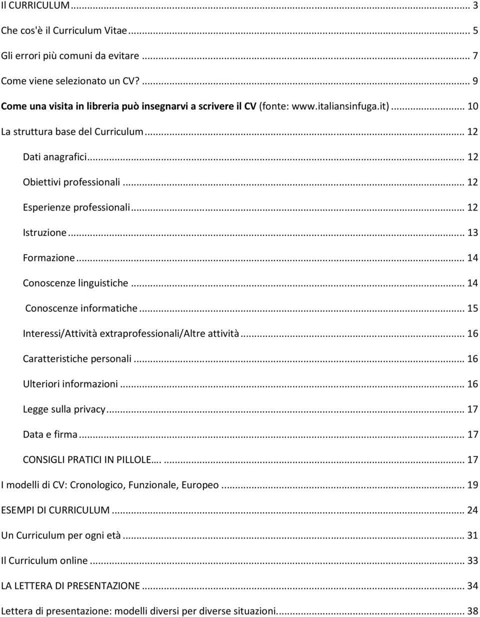 ..14 Conoscenze informatiche...15 Interessi/Attività extraprofessionali/altre attività...16 Caratteristiche personali...16 Ulteriori informazioni...16 Legge sulla privacy...17 Data e firma.