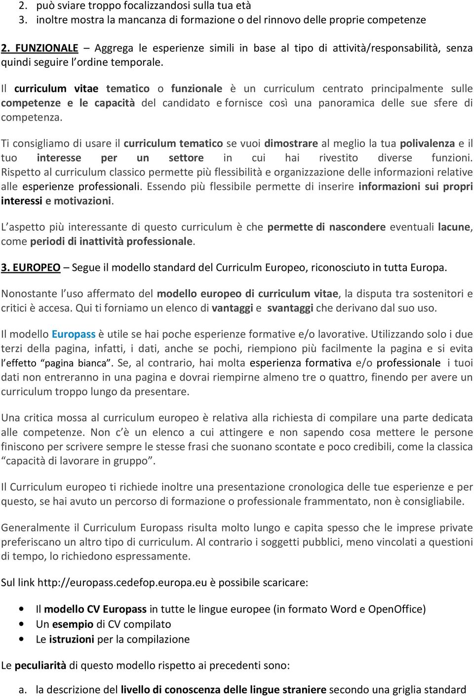 Il curriculum vitae tematico o funzionale è un curriculum centrato principalmente sulle competenze e le capacità del candidato e fornisce così una panoramica delle sue sfere di competenza.