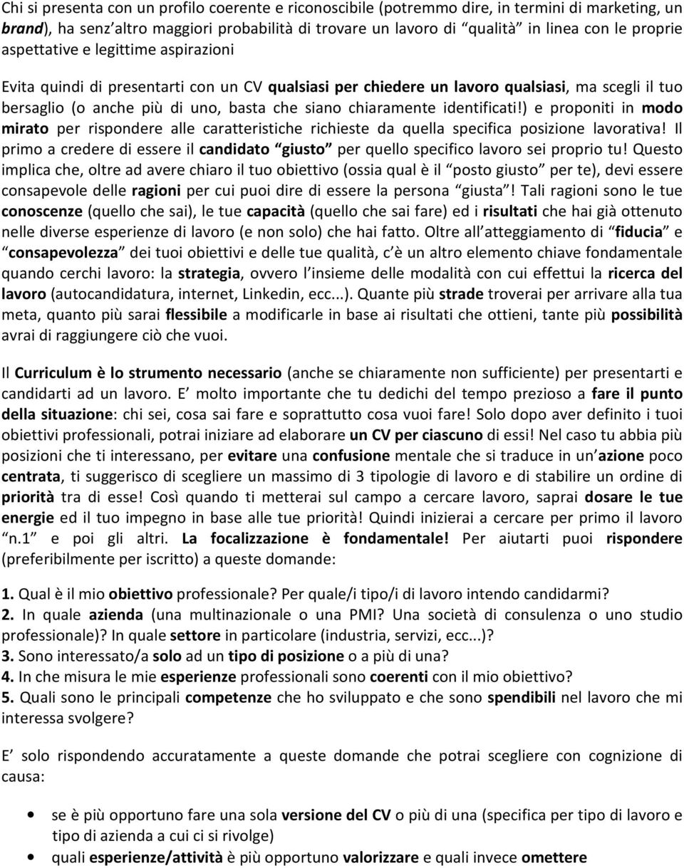 identificati!) e proponiti in modo mirato per rispondere alle caratteristiche richieste da quella specifica posizione lavorativa!