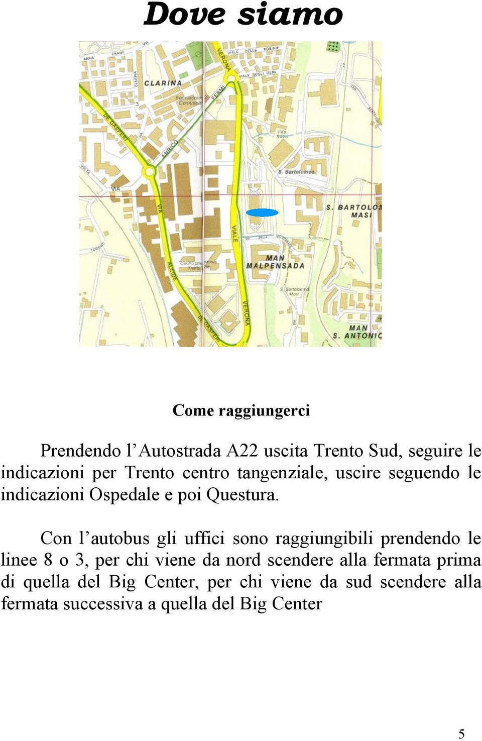 Con l autobus gli uffici sono raggiungibili prendendo le linee 8 o 3, per chi viene da nord scendere