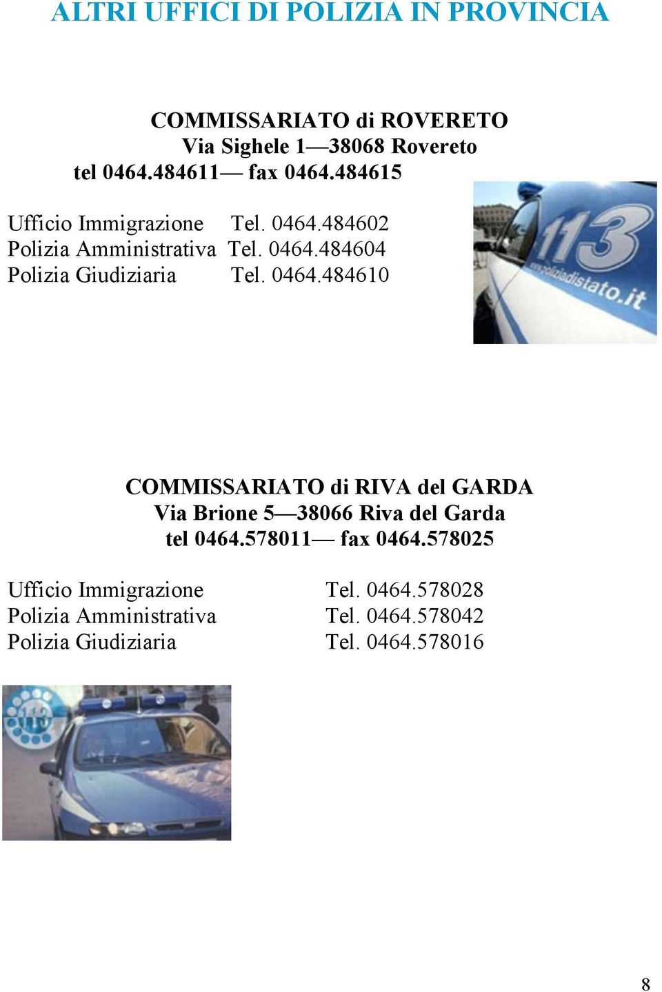 0464.484610 COMMISSARIATO di RIVA del GARDA Via Brione 5 38066 Riva del Garda tel 0464.578011 fax 0464.