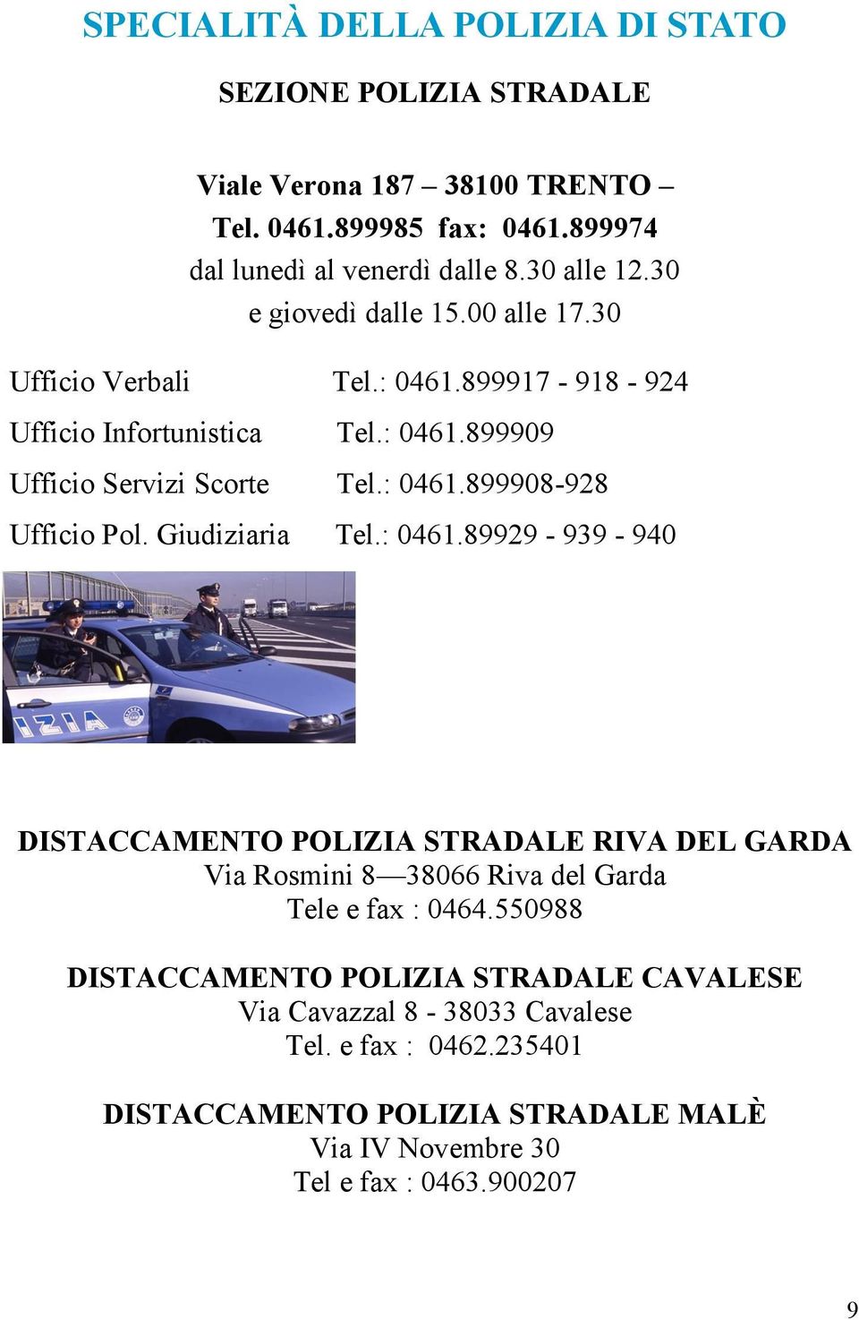 Giudiziaria Tel.: 0461.89929-939 - 940 DISTACCAMENTO POLIZIA STRADALE RIVA DEL GARDA Via Rosmini 8 38066 Riva del Garda Tele e fax : 0464.