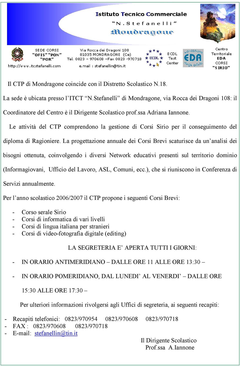 Le attività del CTP comprendono la gestione di Corsi Sirio per il conseguimento del diploma di Ragioniere.