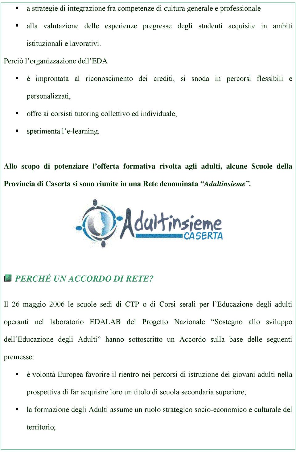 e-learning. Allo scopo di potenziare l offerta formativa rivolta agli adulti, alcune Scuole della Provincia di Caserta si sono riunite in una Rete denominata Adultinsieme. PERCHÉ UN ACCORDO DI RETE?