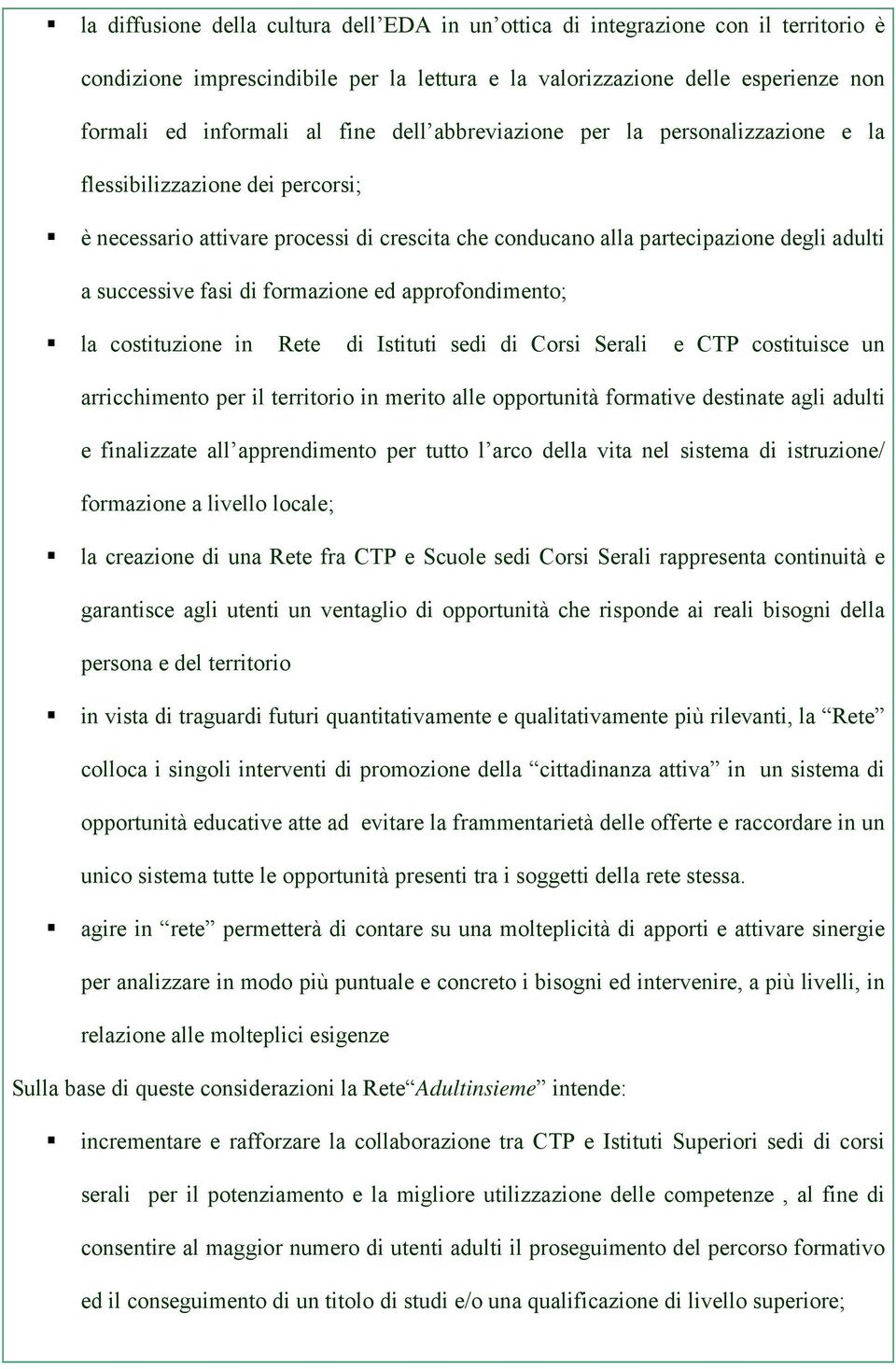 formazione ed approfondimento; la costituzione in Rete di Istituti sedi di Corsi Serali e CTP costituisce un arricchimento per il territorio in merito alle opportunità formative destinate agli adulti