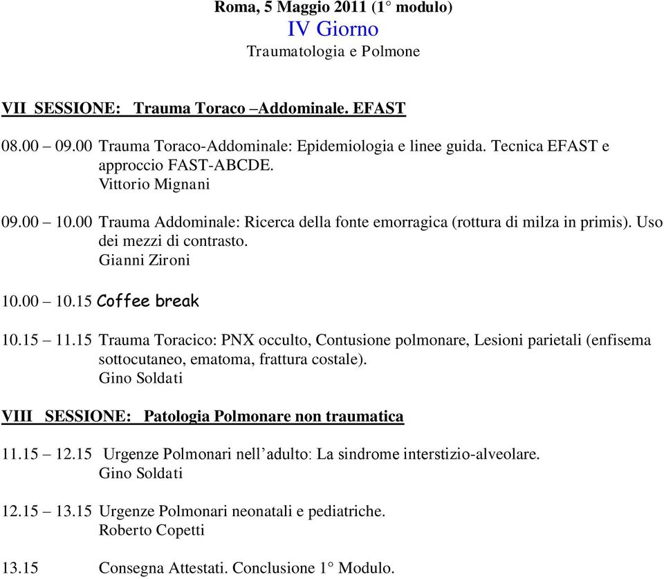 15 11.15 Trauma Toracico: PNX occulto, Contusione polmonare, Lesioni parietali (enfisema sottocutaneo, ematoma, frattura costale). Gino Soldati VIII SESSIONE: Patologia Polmonare non traumatica 11.