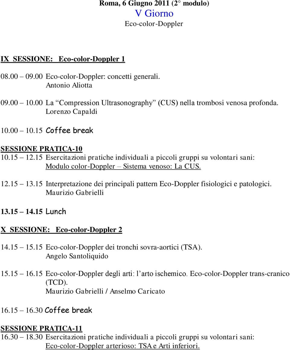 15 Esercitazioni pratiche individuali a piccoli gruppi su volontari sani: Modulo color-doppler Sistema venoso: La CUS. 12.15 13.