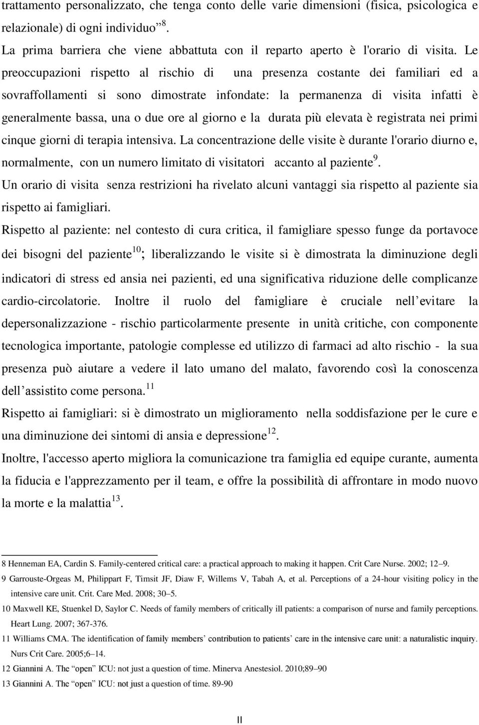 Le preoccupazioni rispetto al rischio di una presenza costante dei familiari ed a sovraffollamenti si sono dimostrate infondate: la permanenza di visita infatti è generalmente bassa, una o due ore al