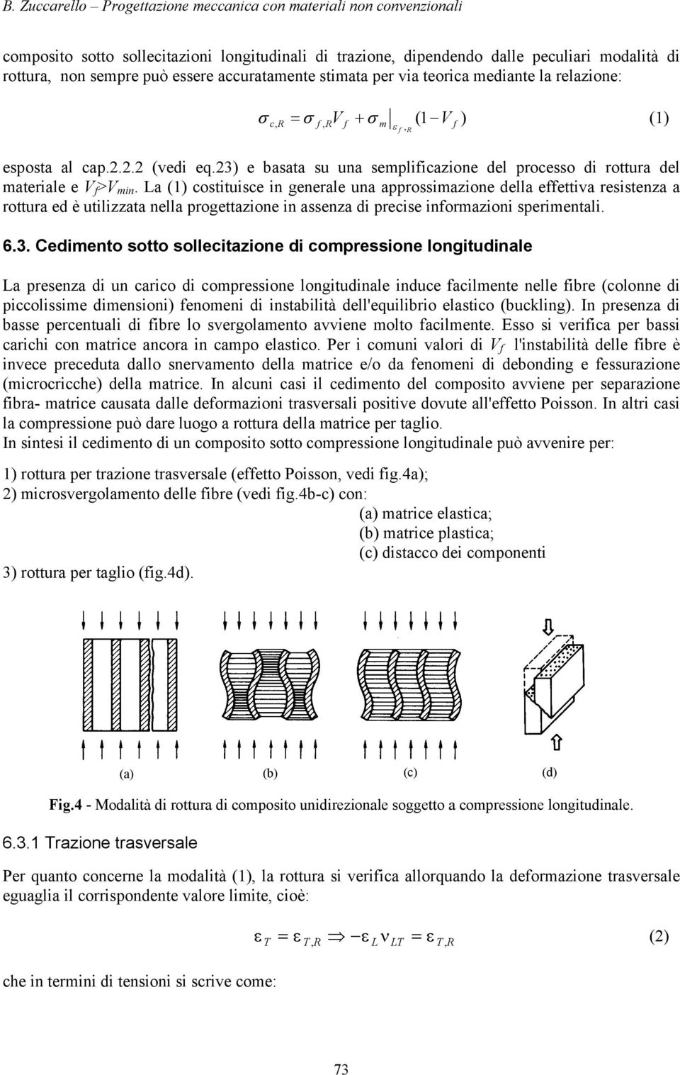 a () costituisce in generale una approssimazione della effettiva resistenza a rottura ed è utilizzata nella progettazione in assenza di precise informazioni sperimentali. 6.3.