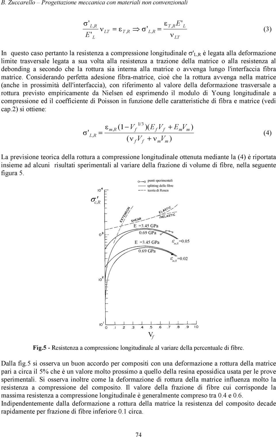 Considerando perfetta adesione fibra-matrice cioè che la rottura avvenga nella matrice (anche in prossimità dellinterfaccia) con riferimento al valore della deformazione trasversale a rottura