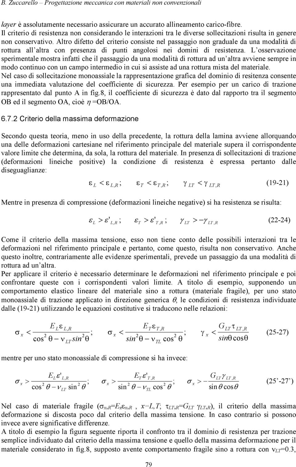 Altro difetto del criterio consiste nel passaggio non graduale da una modalità di rottura all altra con presenza di punti angolosi nei domini di resistenza.