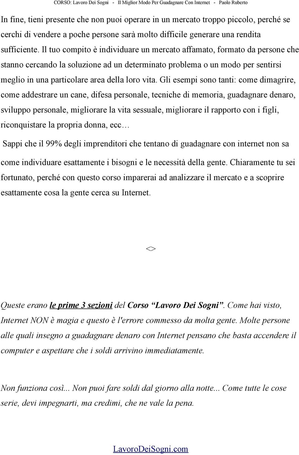 Gli esempi sono tanti: come dimagrire, come addestrare un cane, difesa personale, tecniche di memoria, guadagnare denaro, sviluppo personale, migliorare la vita sessuale, migliorare il rapporto con i