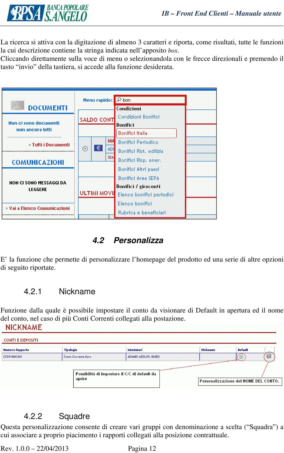 2 Personalizza E la funzione che permette di personalizzare l homepage del prodotto ed una serie di altre opzioni di seguito riportate. 4.2.1 Nickname Funzione dalla quale è possibile impostare il conto da visionare di Default in apertura ed il nome del conto, nel caso di più Conti Correnti collegati alla postazione.