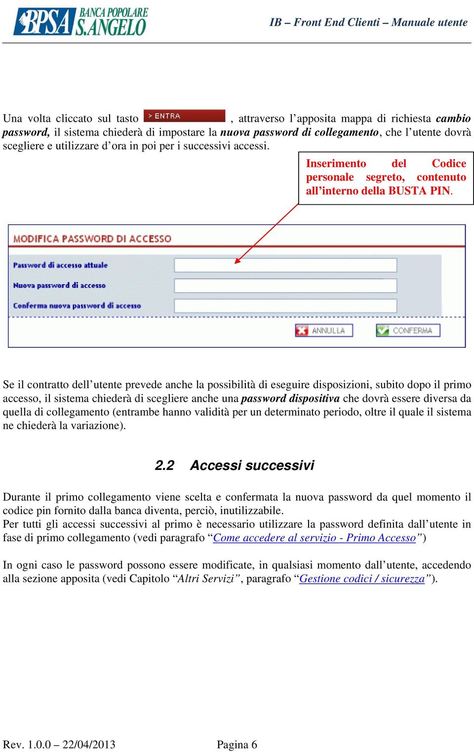 Se il contratto dell utente prevede anche la possibilità di eseguire disposizioni, subito dopo il primo accesso, il sistema chiederà di scegliere anche una password dispositiva che dovrà essere