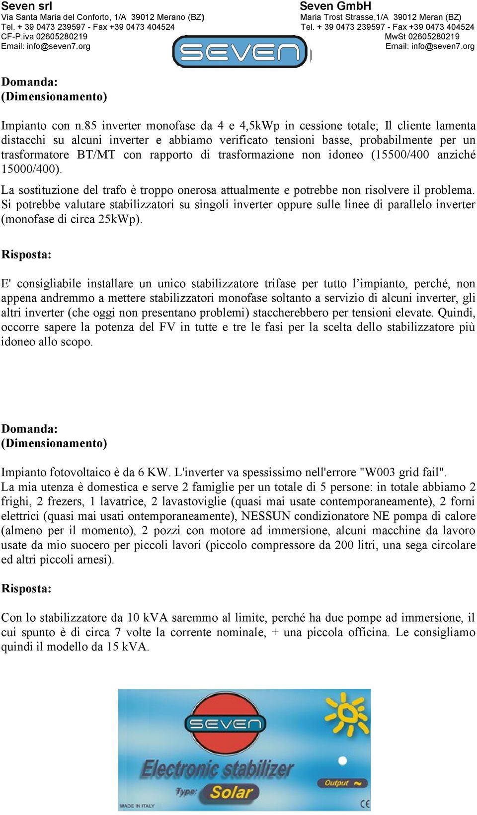 trasformazione non idoneo (15500/400 anziché 15000/400). La sostituzione del trafo è troppo onerosa attualmente e potrebbe non risolvere il problema.