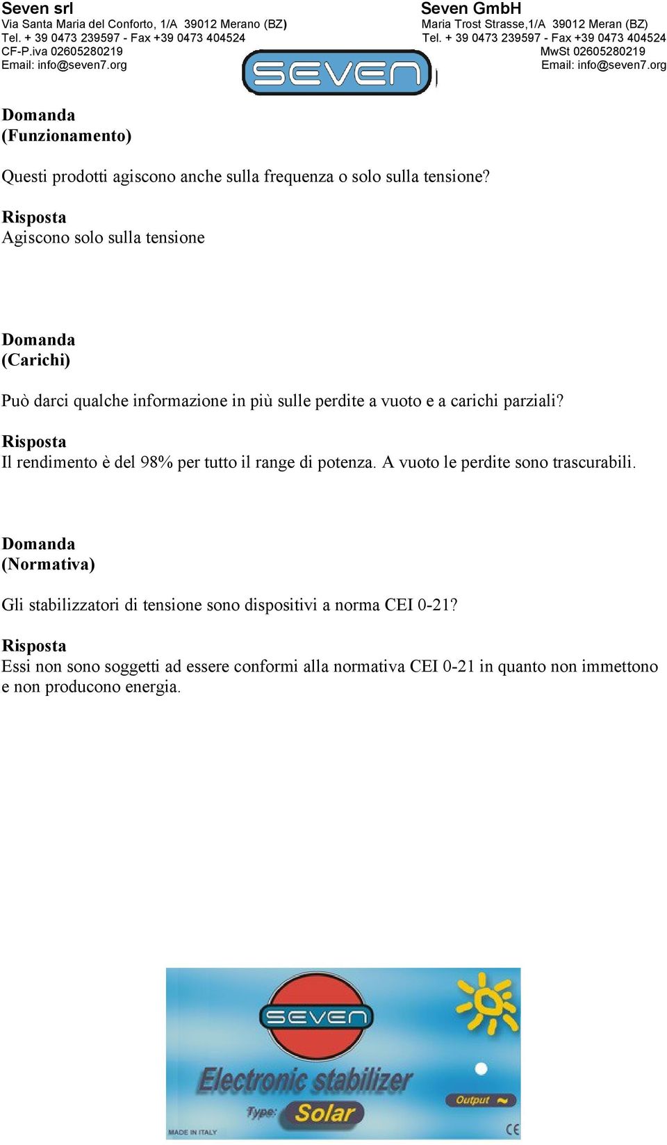 Risposta Il rendimento è del 98% per tutto il range di potenza. A vuoto le perdite sono trascurabili.