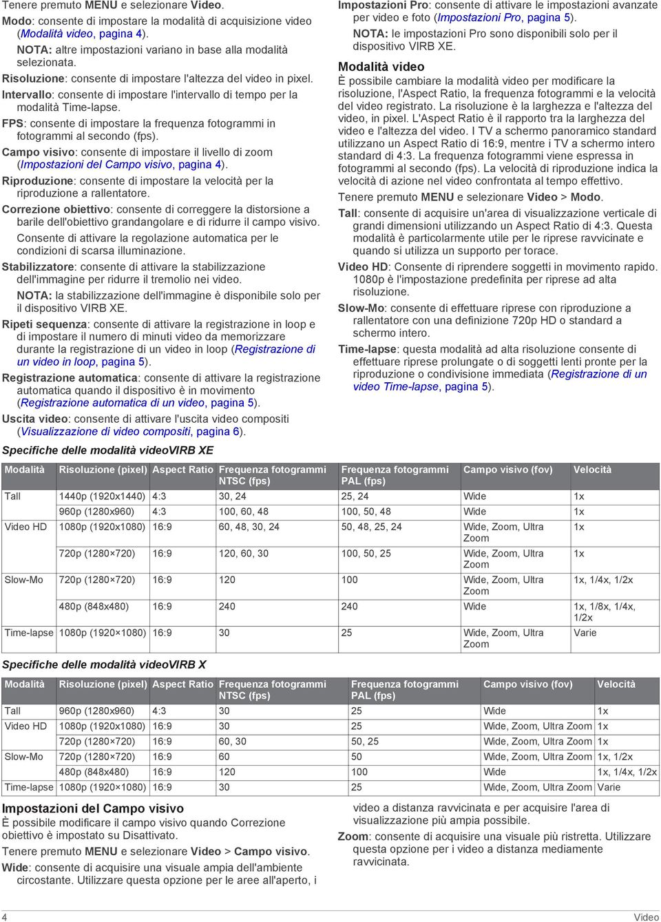 FPS: consente di impostare la frequenza fotogrammi in fotogrammi al secondo (fps). Campo visivo: consente di impostare il livello di zoom (Impostazioni del Campo visivo, pagina 4).