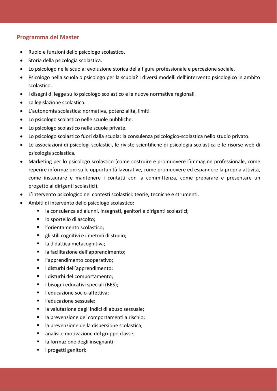 La legislazione scolastica. L autonomia scolastica: normativa, potenzialità, limiti. Lo psicologo scolastico nelle scuole pubbliche. Lo psicologo scolastico nelle scuole private.