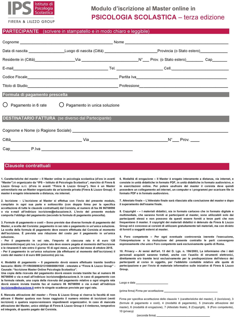 Codice Fiscale Partita Iva Titolo di Studio Professione Formula di pagamento prescelta Pagamento in 6 rate Pagamento in unica soluzione DESTINATARIO FATTURA (se diverso dal Partecipante) Cognome e