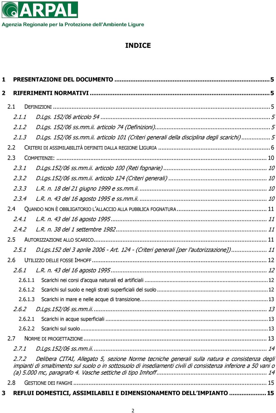 3 COMPETENZE:...10 2.3.1 D.Lgs.152/06 ss.mm.ii. articolo 100 (Reti fognarie)...10 2.3.2 D.Lgs.152/06 ss.mm.ii. articolo 124 (Criteri generali)...10 2.3.3 L.R. n. 18 del 21 giugno 1999 e ss.mm.ii...10 2.3.4 L.