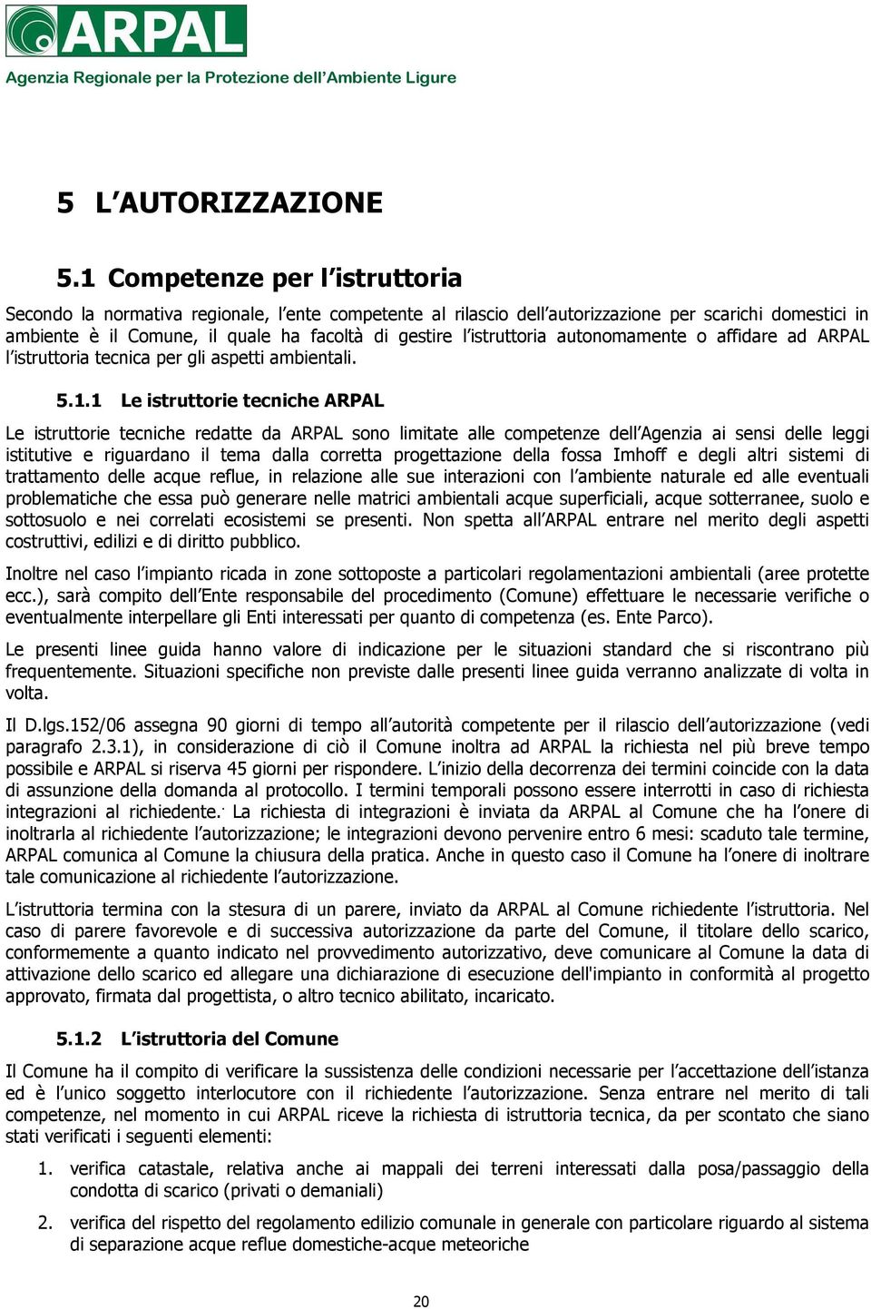 istruttoria autonomamente o affidare ad ARPAL l istruttoria tecnica per gli aspetti ambientali. 5.1.