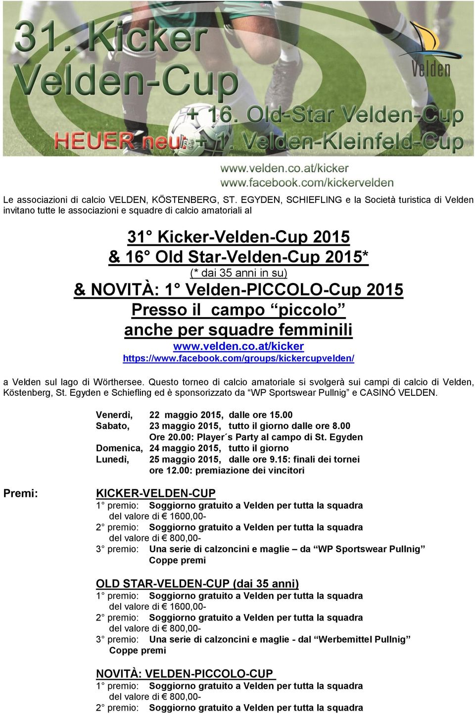 NOVITÀ: 1 Velden-PICCOLO-Cup 2015 Presso il campo piccolo anche per squadre femminili www.velden.co.at/kicker https://www.facebook.com/groups/kickercupvelden/ a Velden sul lago di Wörthersee.