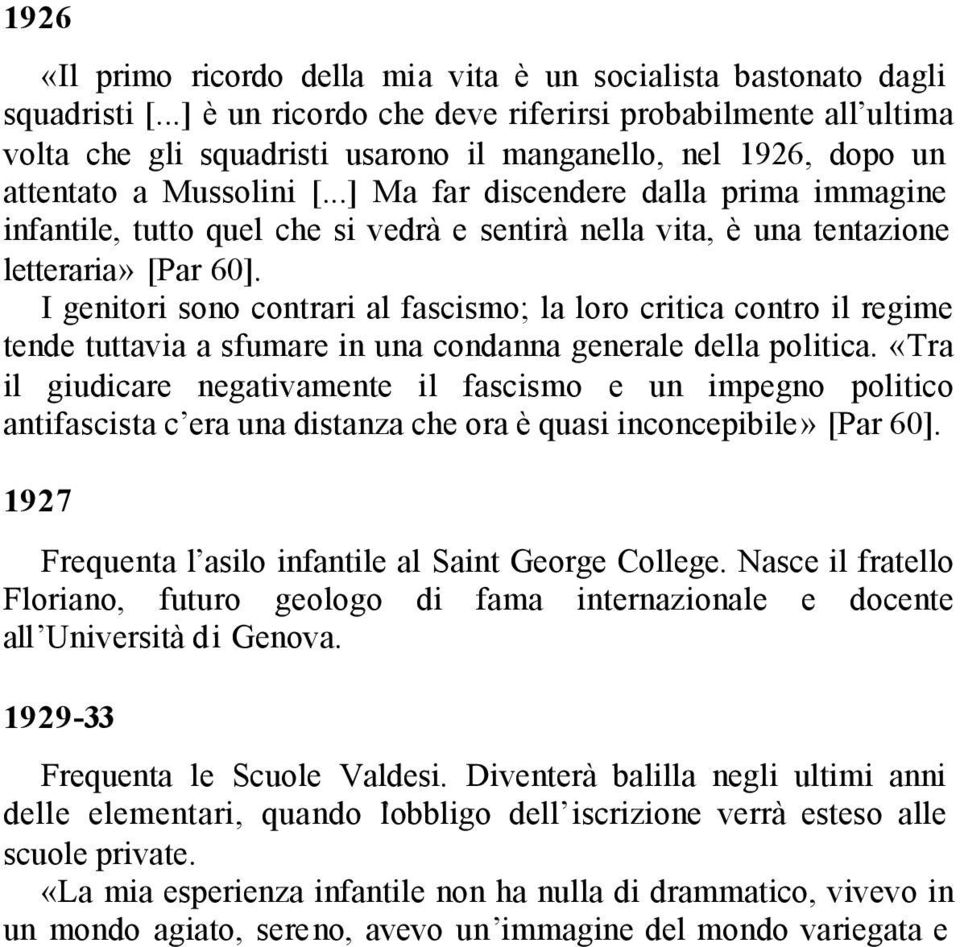 ..] Ma far discendere dalla prima immagine infantile, tutto quel che si vedrà e sentirà nella vita, è una tentazione letteraria» [Par 60].