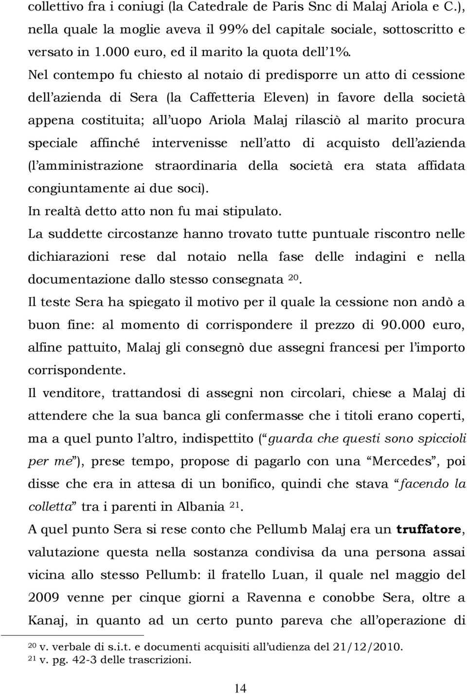 procura speciale affinché intervenisse nell atto di acquisto dell azienda (l amministrazione straordinaria della società era stata affidata congiuntamente ai due soci).