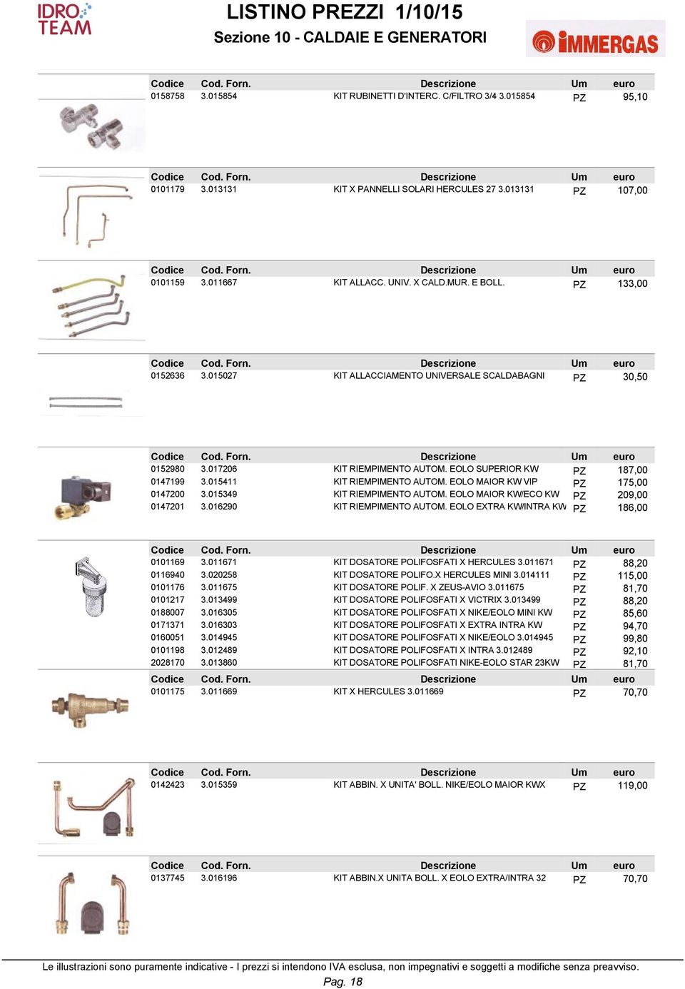 EOLO MAIOR KW VIP PZ 175,00 0147200 3.015349 KIT RIEMPIMENTO AUTOM. EOLO MAIOR KW/ECO KW PZ 209,00 0147201 3.016290 KIT RIEMPIMENTO AUTOM. EOLO EXTRA KW/INTRA KW PZ 186,00 0101169 3.