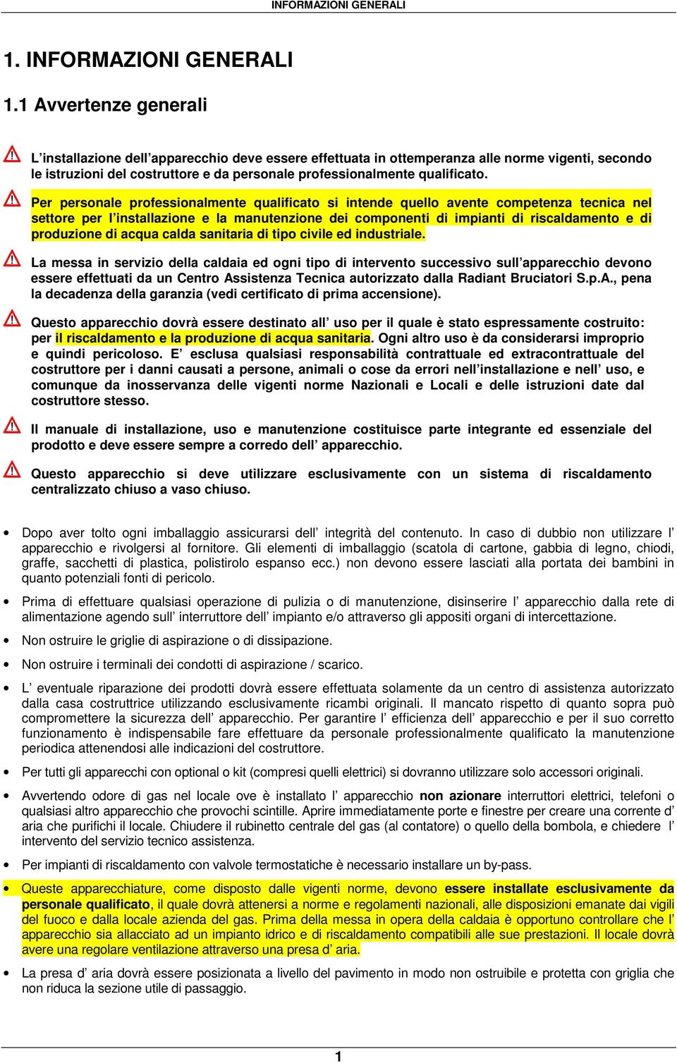 Per personale professionalmente qualificato si intende quello avente competenza tecnica nel settore per l installazione e la manutenzione dei componenti di impianti di riscaldamento e di produzione